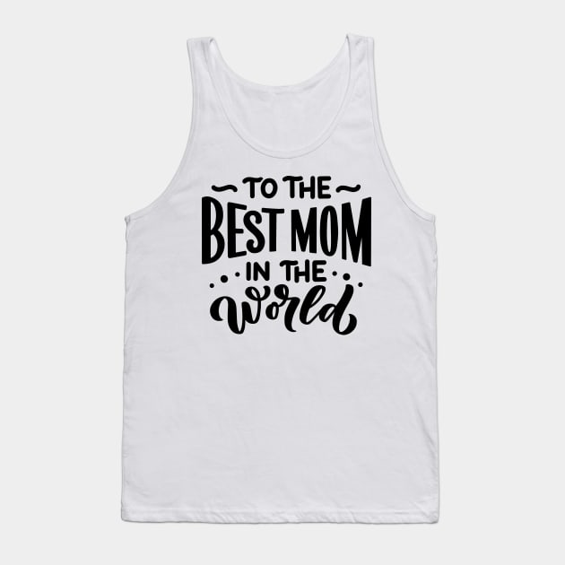 To the best mom in the world Tank Top by Frispa